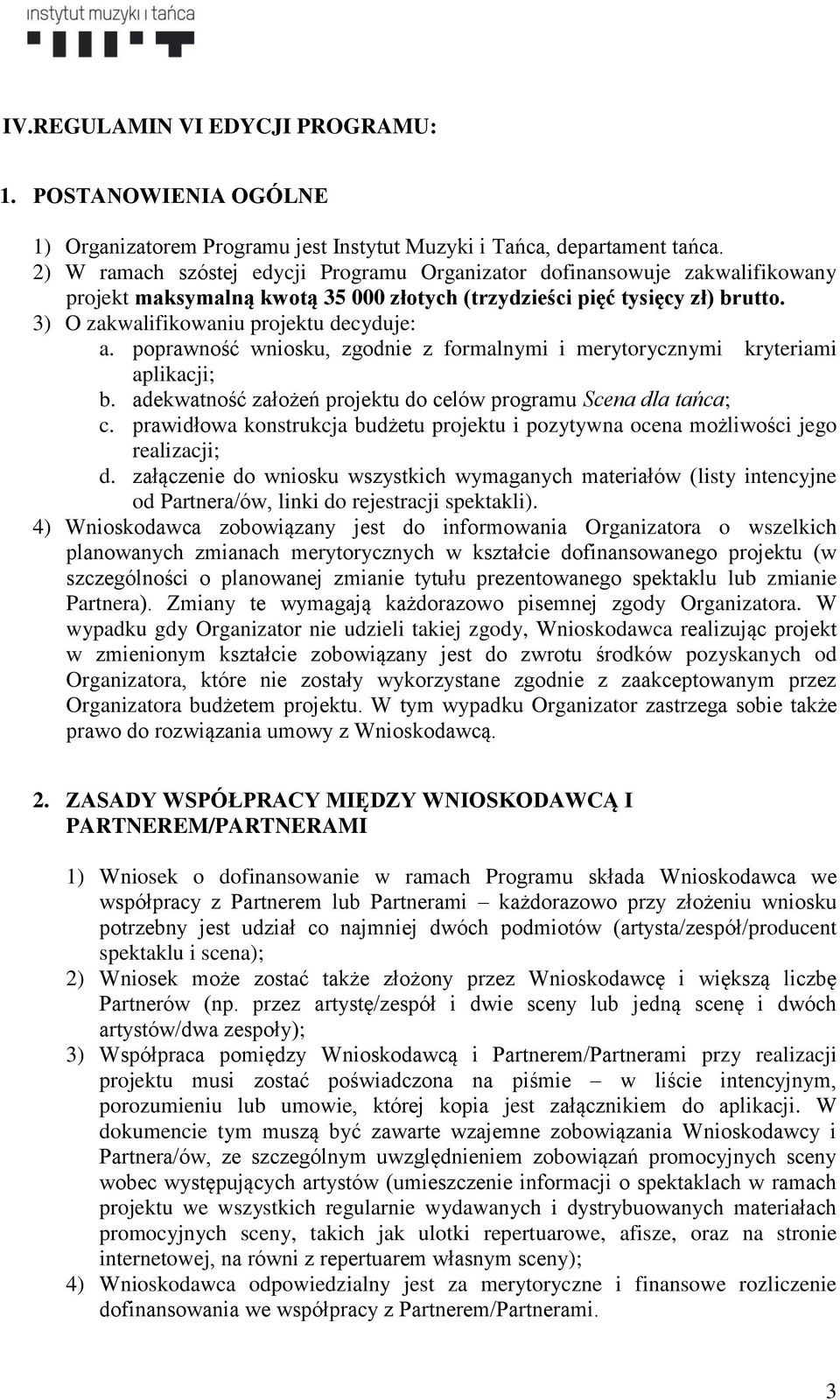 poprawność wniosku, zgodnie z formalnymi i merytorycznymi kryteriami aplikacji; b. adekwatność założeń projektu do celów programu Scena dla tańca; c.
