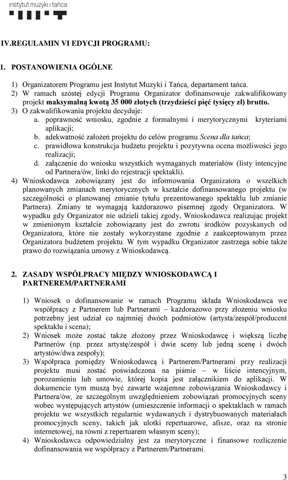 poprawność wniosku, zgodnie z formalnymi i merytorycznymi kryteriami aplikacji; b. adekwatność założeń projektu do celów programu Scena dla tańca; c.