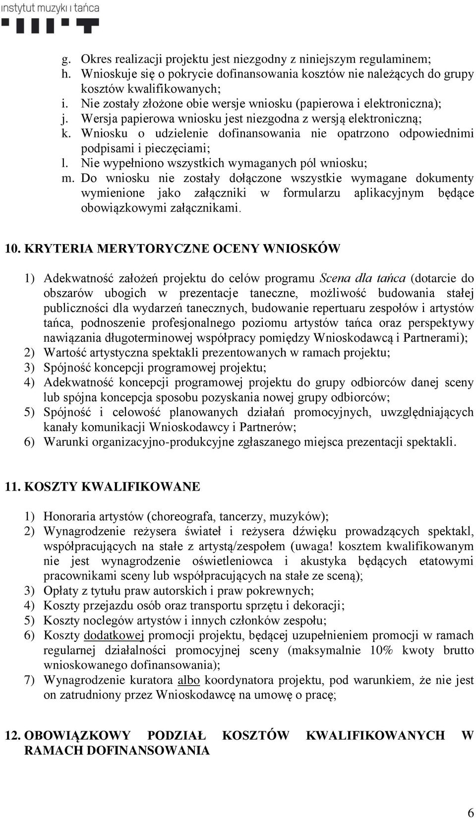 Wniosku o udzielenie dofinansowania nie opatrzono odpowiednimi podpisami i pieczęciami; l. Nie wypełniono wszystkich wymaganych pól wniosku; m.