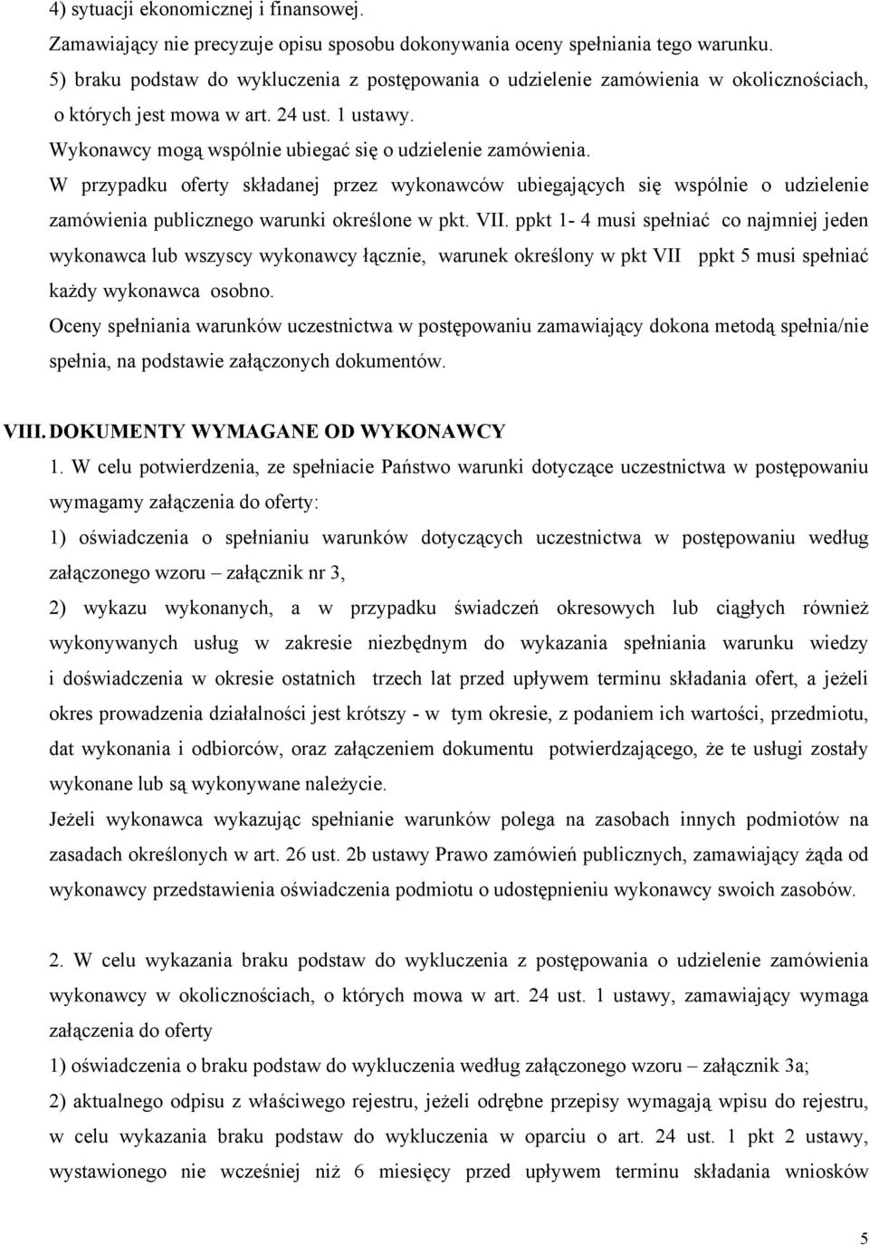 W przypadku oferty składanej przez wykonawców ubiegających się wspólnie o udzielenie zamówienia publicznego warunki określone w pkt. VII.