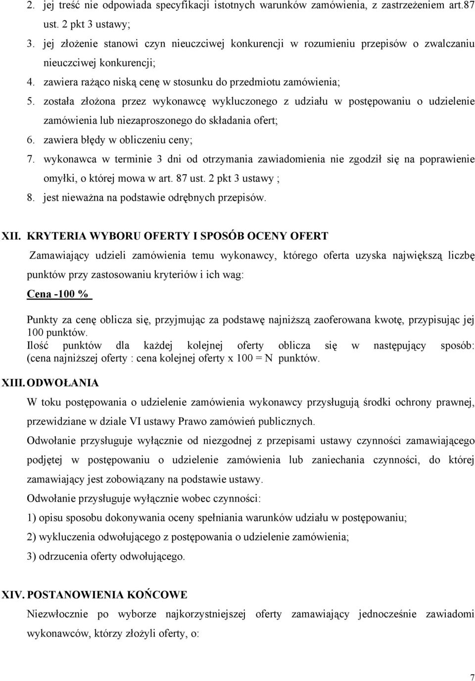 została złożona przez wykonawcę wykluczonego z udziału w postępowaniu o udzielenie zamówienia lub niezaproszonego do składania ofert; 6. zawiera błędy w obliczeniu ceny; 7.
