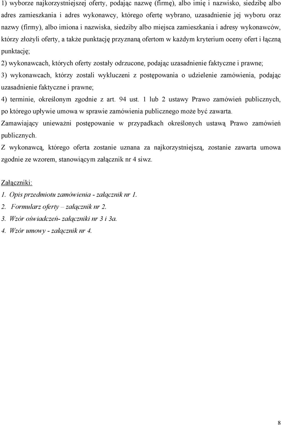 2) wykonawcach, których oferty zostały odrzucone, podając uzasadnienie faktyczne i prawne; 3) wykonawcach, którzy zostali wykluczeni z postępowania o udzielenie zamówienia, podając uzasadnienie