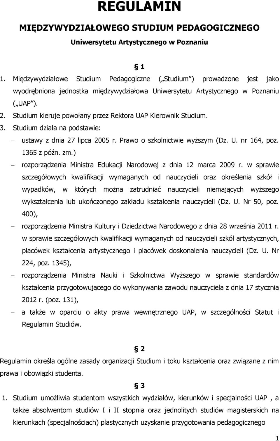 Studium kieruje powołany przez Rektora UAP Kierownik Studium. 3. Studium działa na podstawie: ustawy z dnia 27 lipca 2005 r. Prawo o szkolnictwie wyższym (Dz. U. nr 164, poz. 1365 z późn. zm.