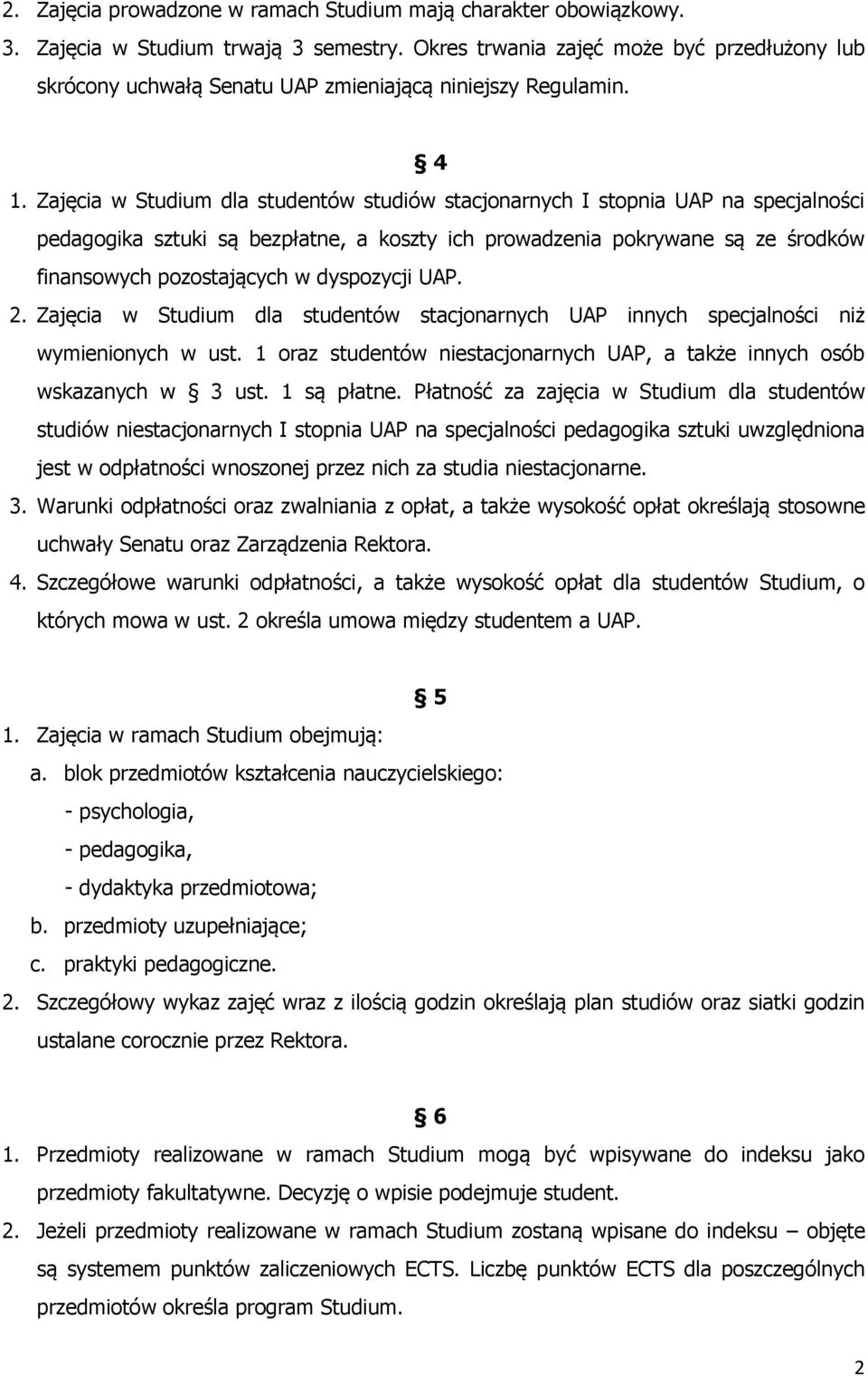 Zajęcia w Studium dla studentów studiów stacjonarnych I stopnia UAP na specjalności pedagogika sztuki są bezpłatne, a koszty ich prowadzenia pokrywane są ze środków finansowych pozostających w