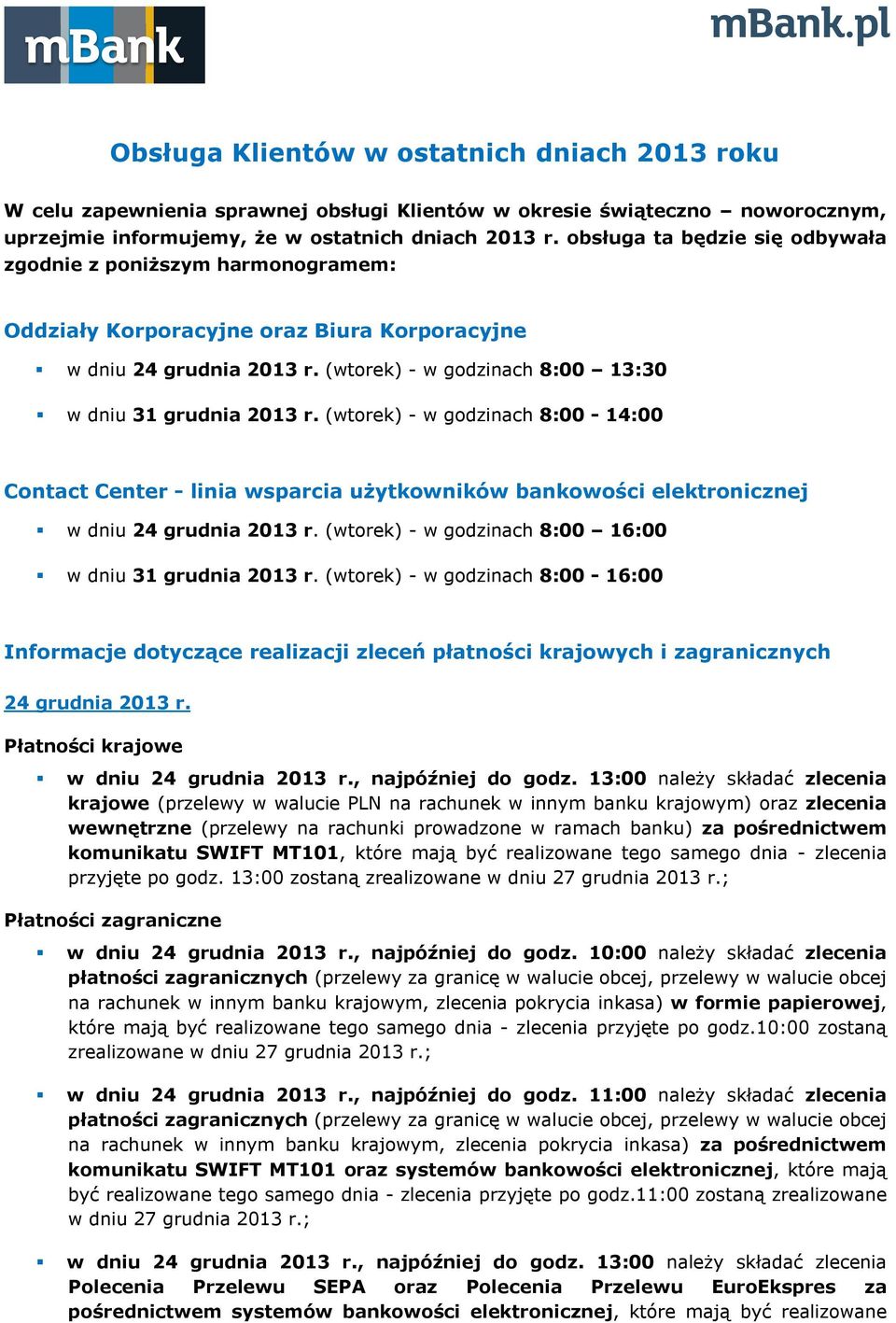 (wtorek) - w godzinach 8:00-14:00 Contact Center - linia wsparcia użytkowników bankowości elektronicznej w dniu 24 grudnia 2013 r. (wtorek) - w godzinach 8:00 16:00 w dniu 31 grudnia 2013 r.