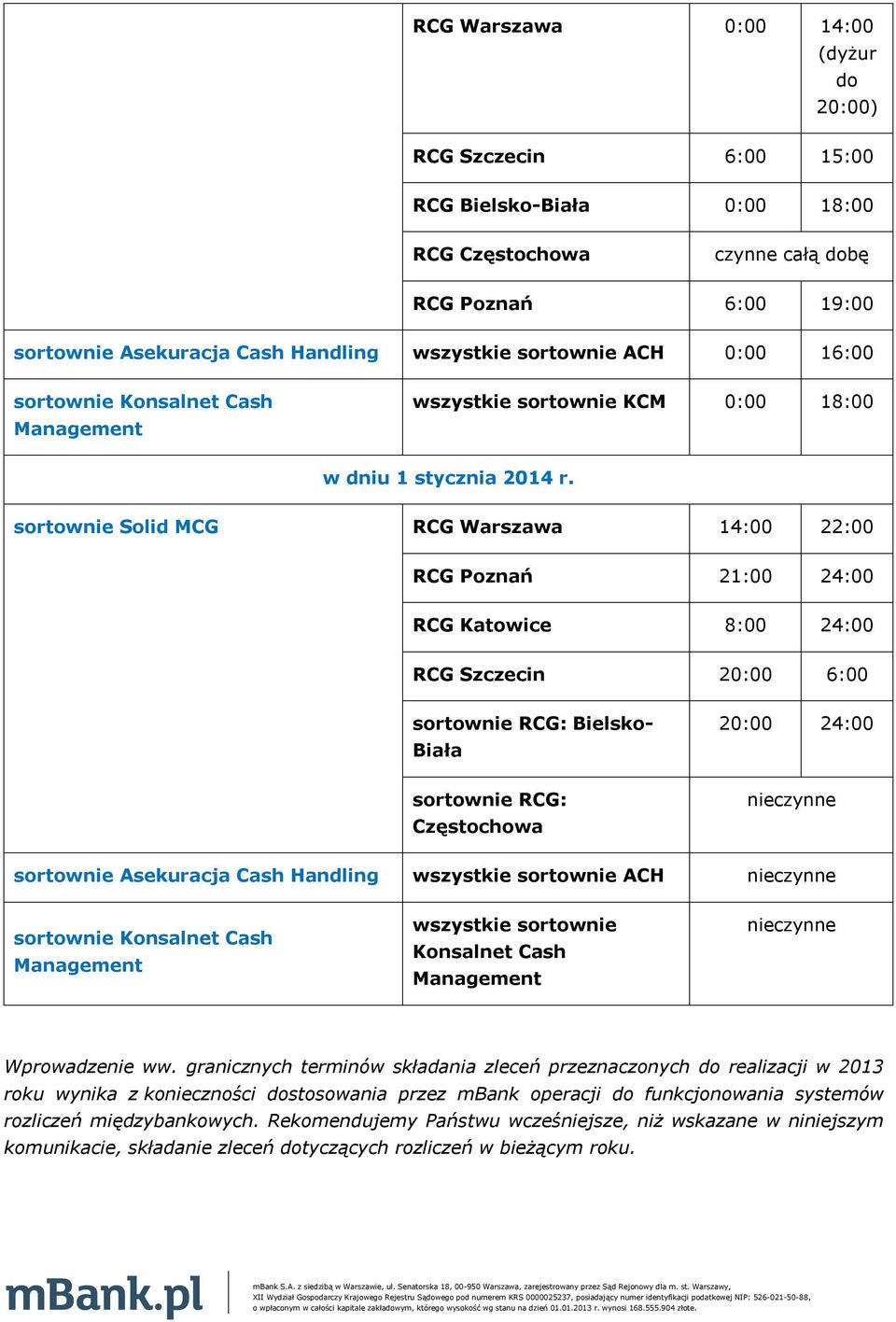 sortownie Solid MCG RCG Warszawa 14:00 22:00 RCG Poznań 21:00 24:00 RCG Katowice 8:00 24:00 RCG Szczecin 20:00 6:00 Bielsko- Biała Częstochowa 20:00 24:00 sortownie Asekuracja Cash Handling ACH