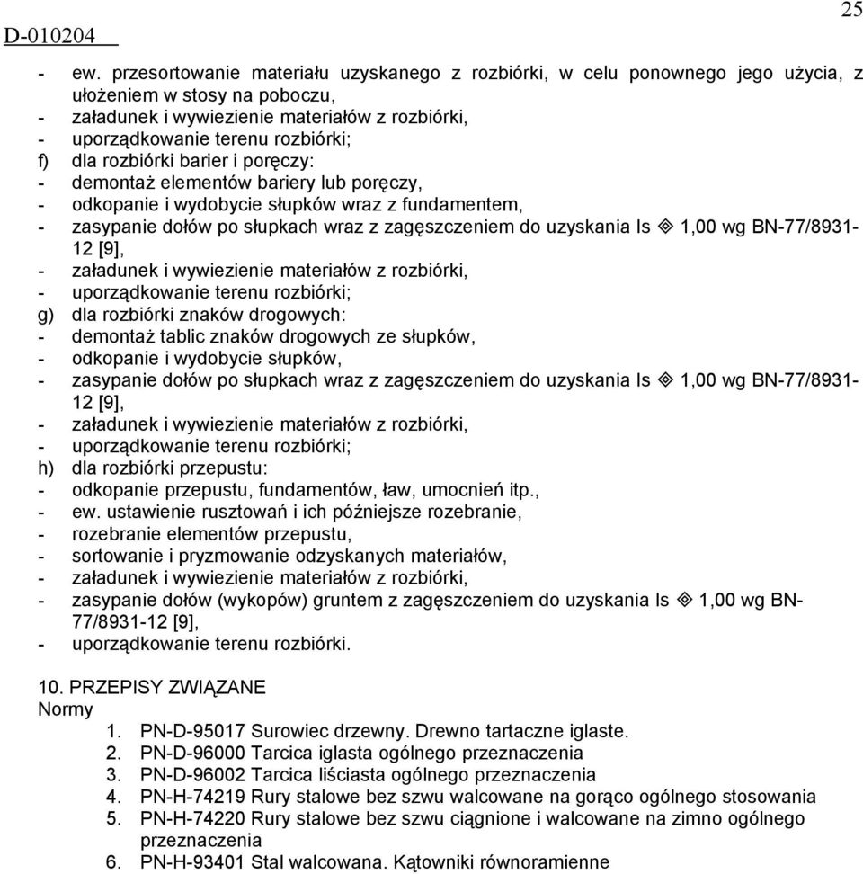 znaków drogowych ze słupków, - odkopanie i wydobycie słupków, - zasypanie dołów po słupkach wraz z zagęszczeniem do uzyskania Is 1,00 wg BN-77/8931-12 [9], h) dla rozbiórki przepustu: - odkopanie