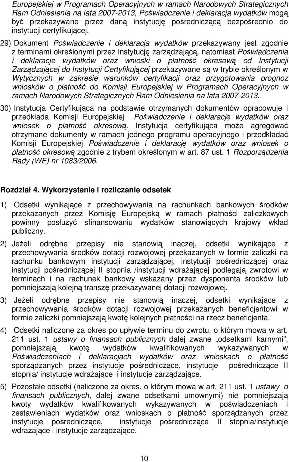 29) Dokument Poświadczenie i deklaracja wydatków przekazywany jest zgodnie z terminami określonymi przez instytucję zarządzającą, natomiast Poświadczenia i deklaracje wydatków oraz wnioski o płatność