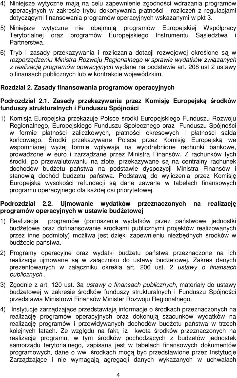 6) Tryb i zasady przekazywania i rozliczania dotacji rozwojowej określone są w rozporządzeniu Ministra Rozwoju Regionalnego w sprawie wydatków związanych z realizacją programów operacyjnych wydane na