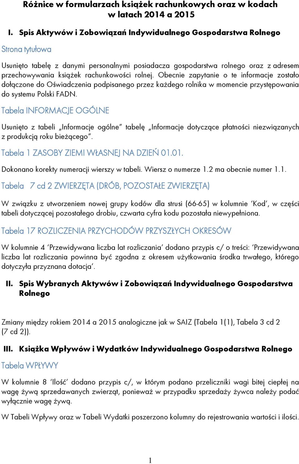 rolnej. Obecnie zapytanie o te informacje zostało dołączone do Oświadczenia podpisanego przez każdego rolnika w momencie przystępowania do systemu Polski FADN.