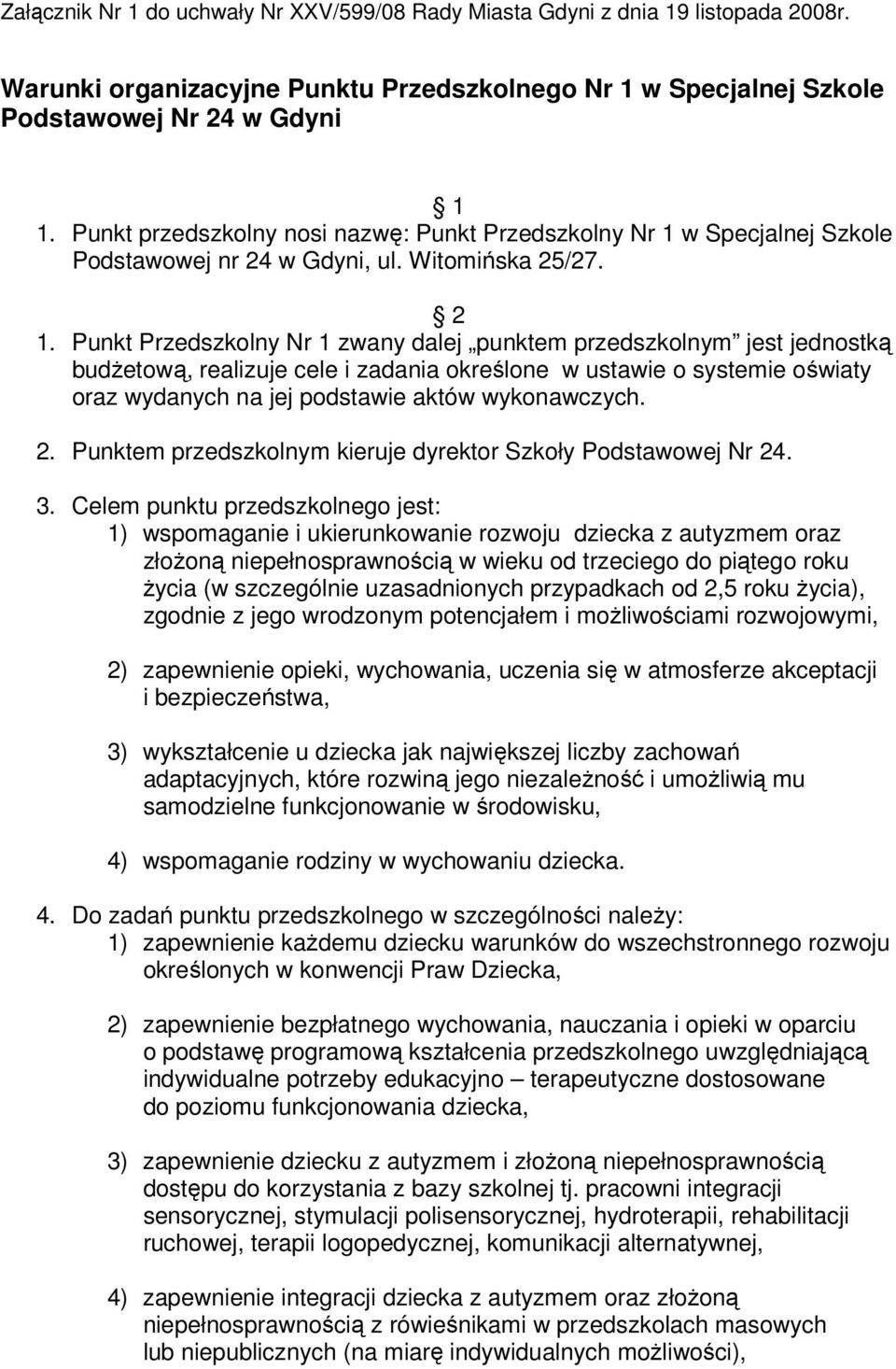 Punkt Przedszkolny Nr 1 zwany dalej punktem przedszkolnym jest jednostką budżetową, realizuje cele i zadania określone w ustawie o systemie oświaty oraz wydanych na jej podstawie aktów wykonawczych.