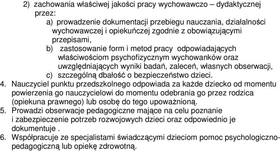 dzieci. 4. Nauczyciel punktu przedszkolnego odpowiada za każde dziecko od momentu powierzenia go nauczycielowi do momentu odebrania go przez rodzica (opiekuna prawnego) lub osobę do tego upoważnioną.