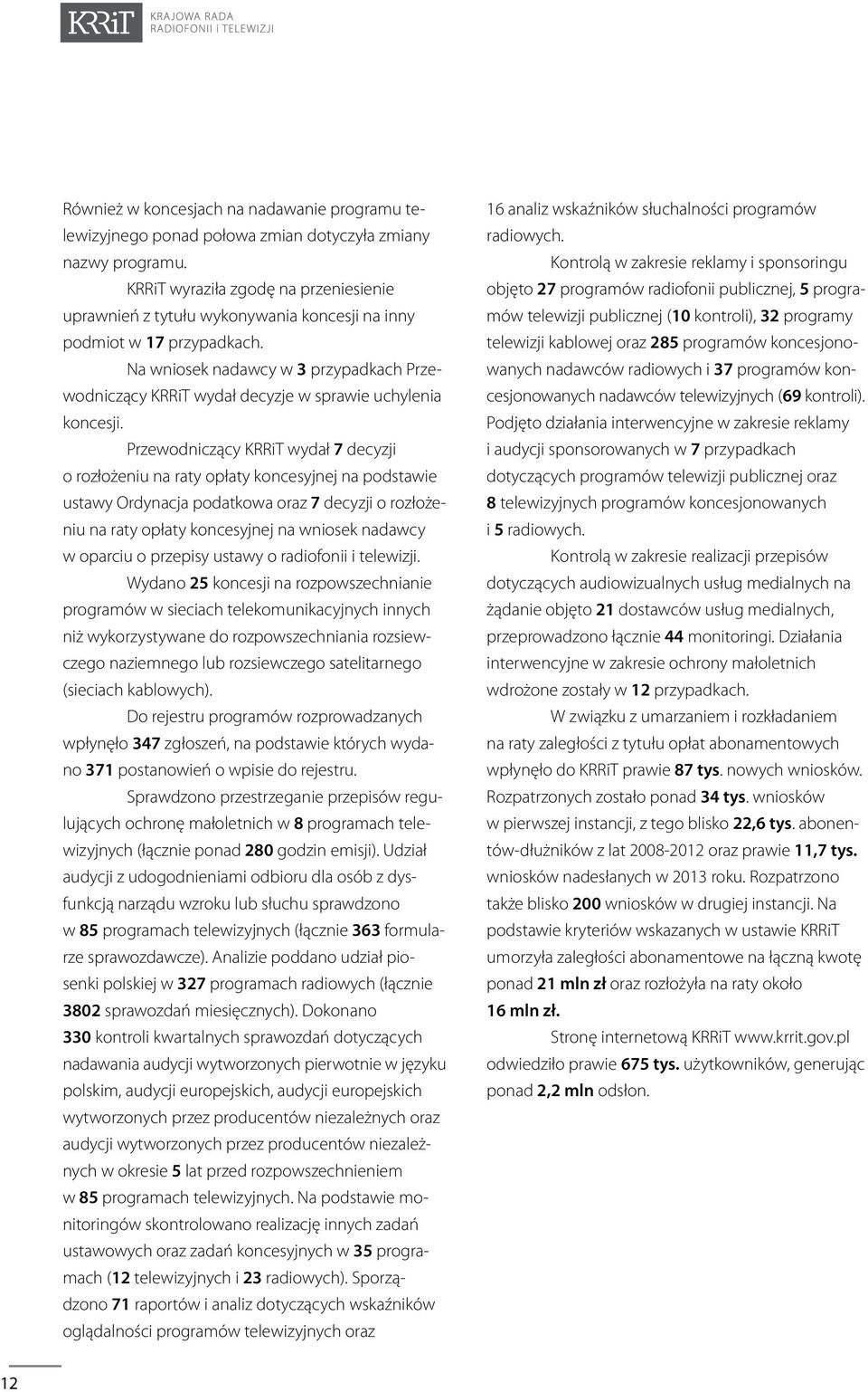 Na wniosek nadawcy w 3 przypadkach Przewodniczący KRRiT wydał decyzje w sprawie uchylenia koncesji.