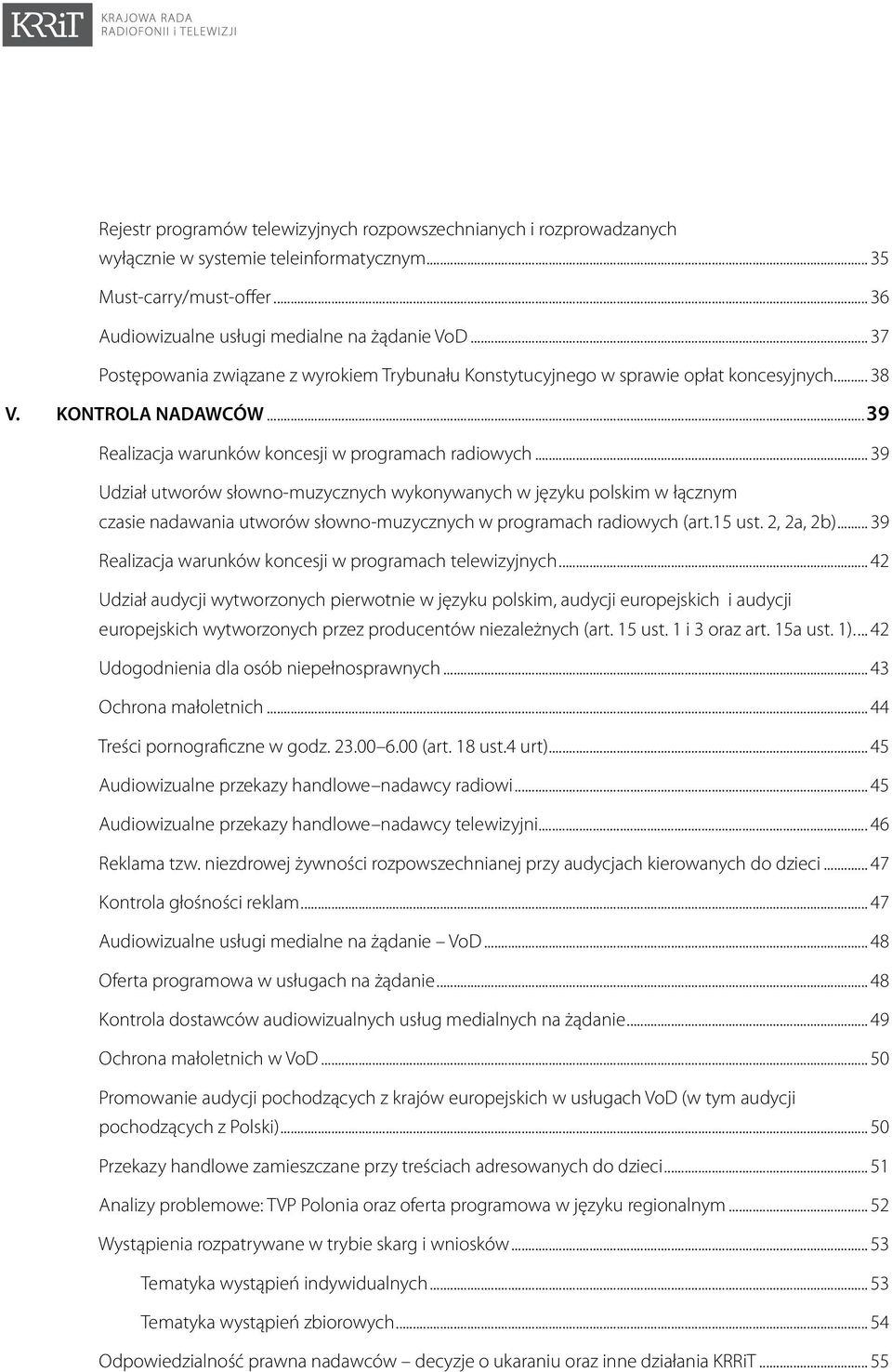 .. 39 Udział utworów słowno-muzycznych wykonywanych w języku polskim w łącznym czasie nadawania utworów słowno-muzycznych w programach radiowych (art.15 ust. 2, 2a, 2b).