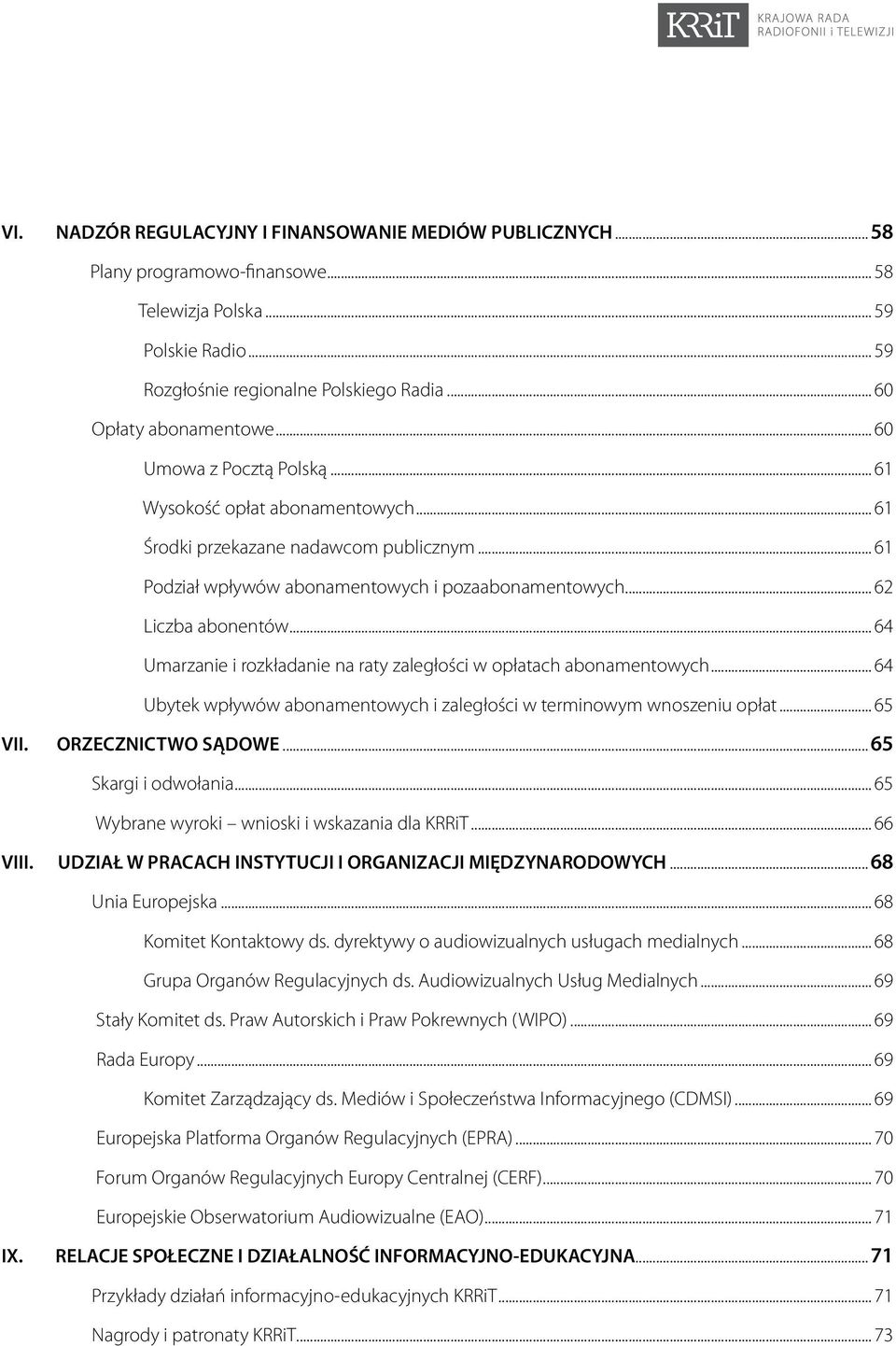 .. 64 Umarzanie i rozkładanie na raty zaległości w opłatach abonamentowych... 64 Ubytek wpływów abonamentowych i zaległości w terminowym wnoszeniu opłat... 65 VII. ORZECZNICTWO SĄDOWE.