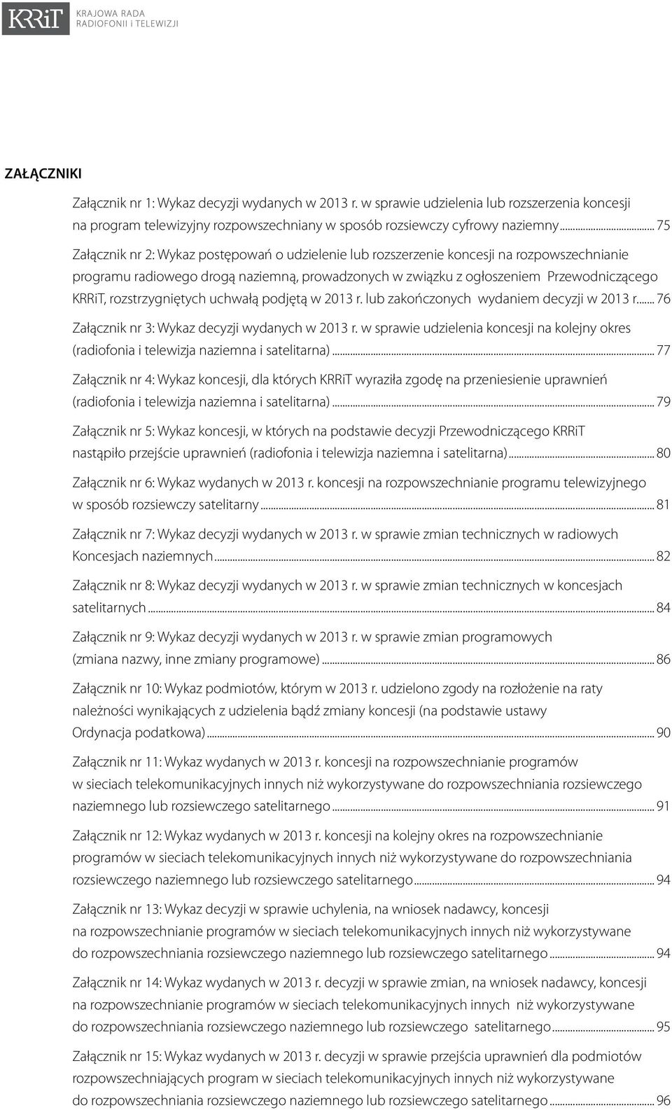 rozstrzygniętych uchwałą podjętą w 2013 r. lub zakończonych wydaniem decyzji w 2013 r... 76 Załącznik nr 3: Wykaz decyzji wydanych w 2013 r.