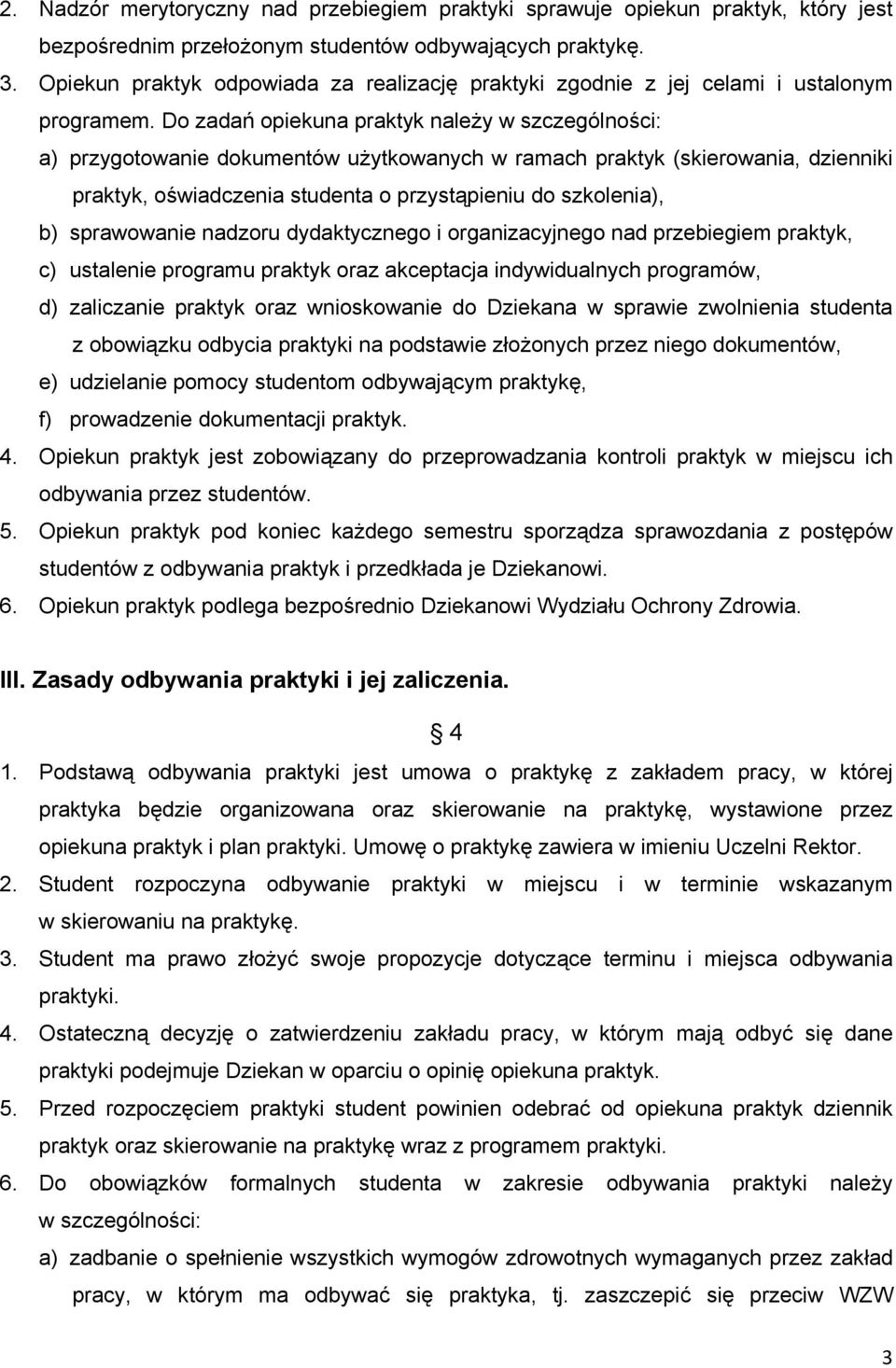 Do zadań opiekuna praktyk należy w szczególności: a) przygotowanie dokumentów użytkowanych w ramach praktyk (skierowania, dzienniki praktyk, oświadczenia studenta o przystąpieniu do szkolenia), b)