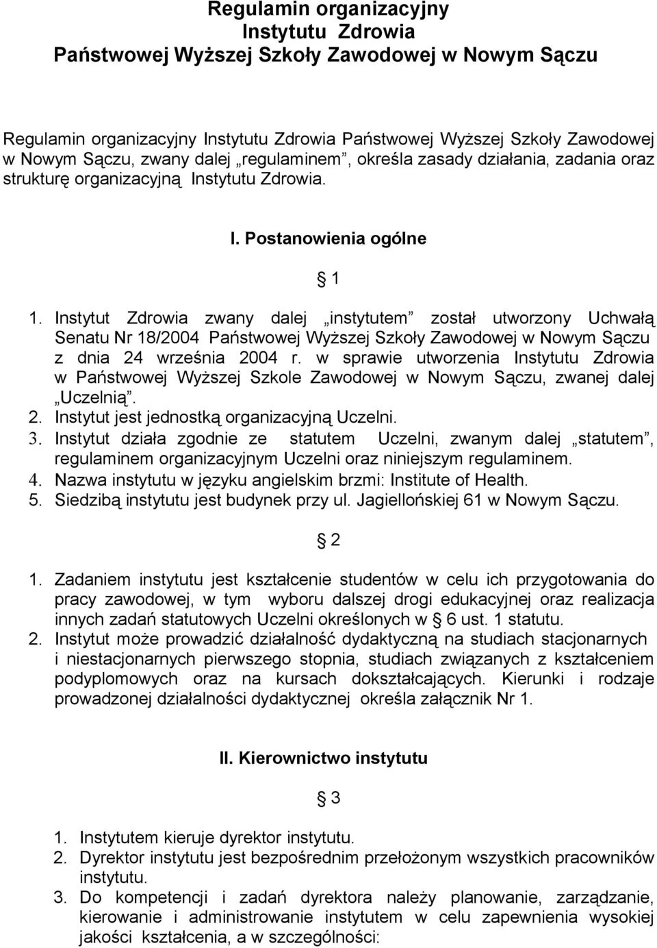 Instytut Zdrowia zwany dalej instytutem został utworzony Uchwałą Senatu Nr 18/2004 Państwowej Wyższej Szkoły Zawodowej w Nowym Sączu z dnia 24 września 2004 r.