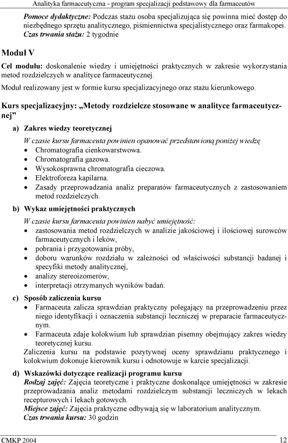 Czas trwania stażu: 2 tygodnie Cel modułu: doskonalenie wiedzy i umiejętności praktycznych w zakresie wykorzystania metod rozdzielczych w analityce farmaceutycznej.