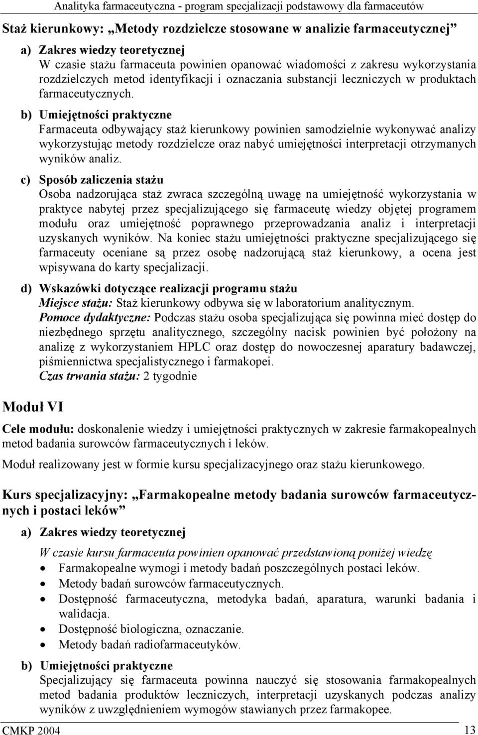 b) Umiejętności praktyczne Farmaceuta odbywający staż kierunkowy powinien samodzielnie wykonywać analizy wykorzystując metody rozdzielcze oraz nabyć umiejętności interpretacji otrzymanych wyników