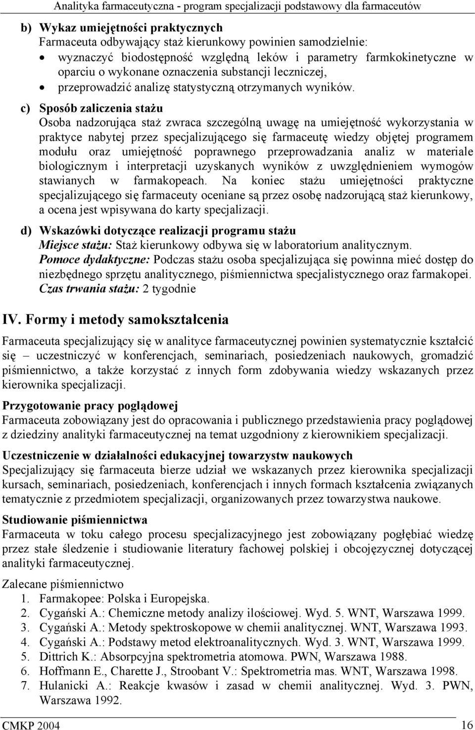 c) Sposób zaliczenia stażu Osoba nadzorująca staż zwraca szczególną uwagę na umiejętność wykorzystania w praktyce nabytej przez specjalizującego się farmaceutę wiedzy objętej programem modułu oraz