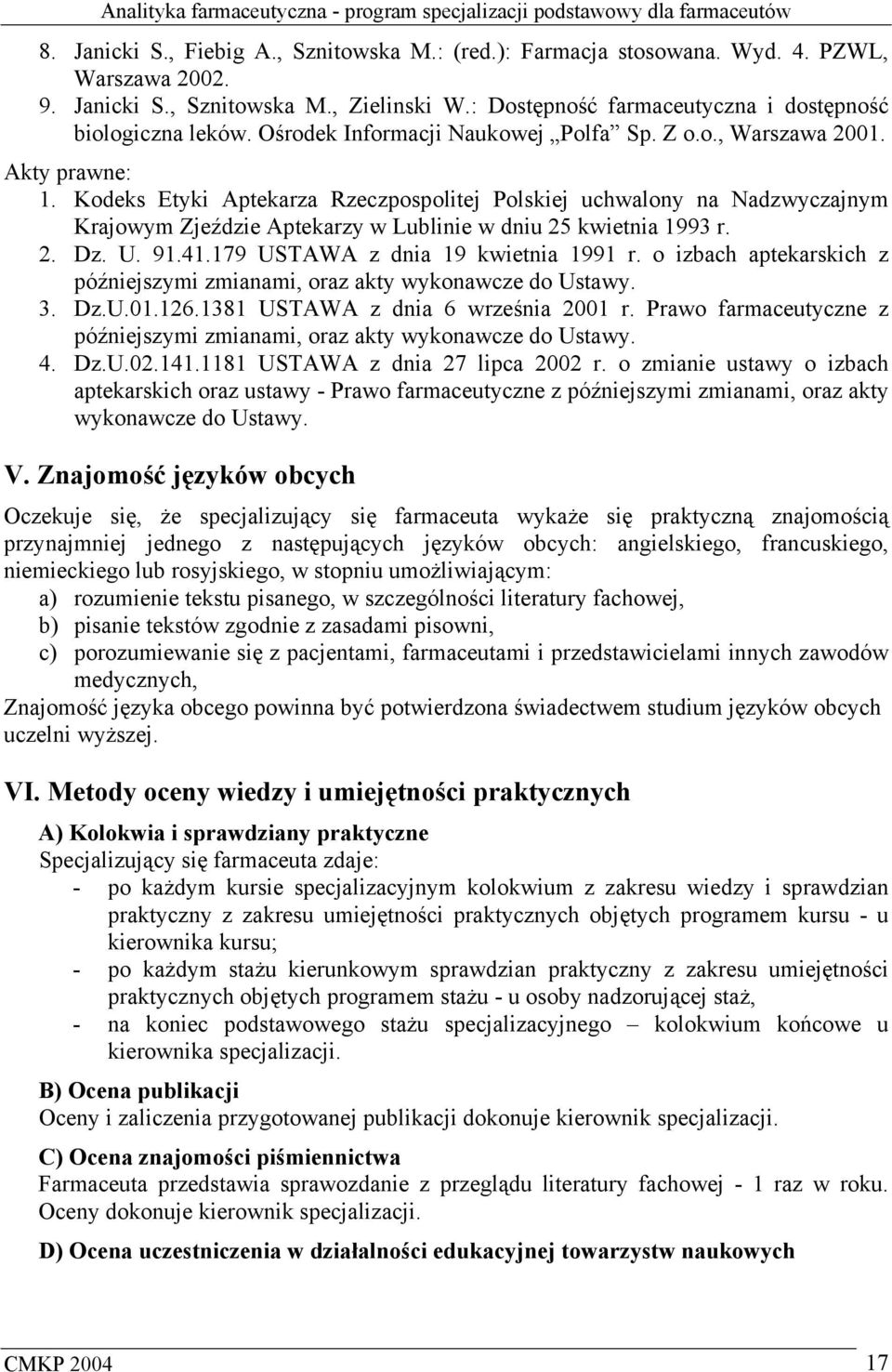 Kodeks Etyki Aptekarza Rzeczpospolitej Polskiej uchwalony na Nadzwyczajnym Krajowym Zjeździe Aptekarzy w Lublinie w dniu 25 kwietnia 1993 r. 2. Dz. U. 91.41.179 USTAWA z dnia 19 kwietnia 1991 r.