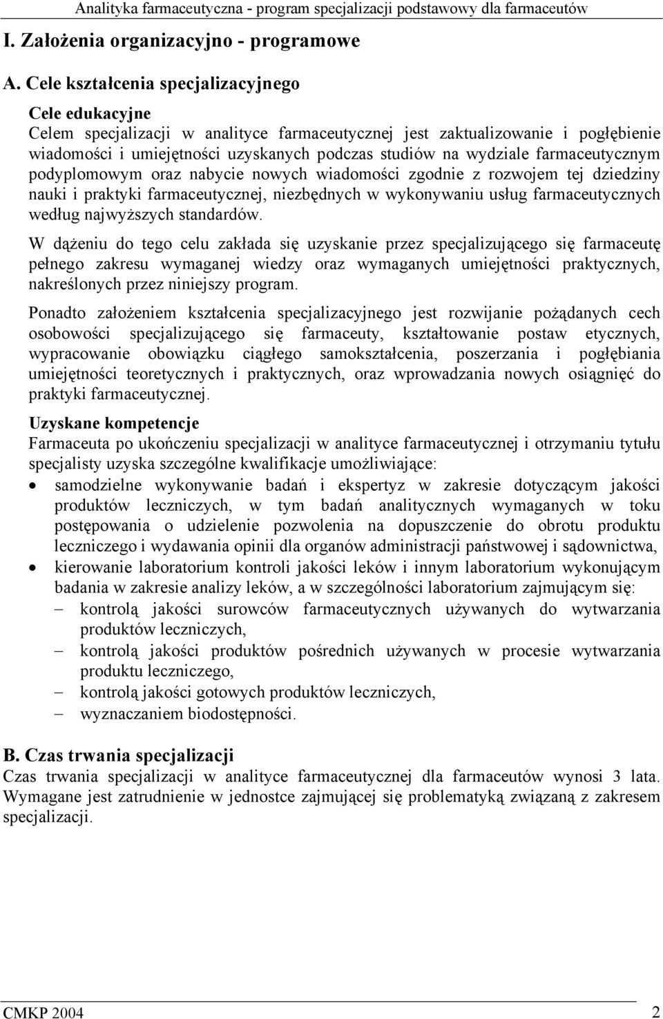 farmaceutycznym podyplomowym oraz nabycie nowych wiadomości zgodnie z rozwojem tej dziedziny nauki i praktyki farmaceutycznej, niezbędnych w wykonywaniu usług farmaceutycznych według najwyższych