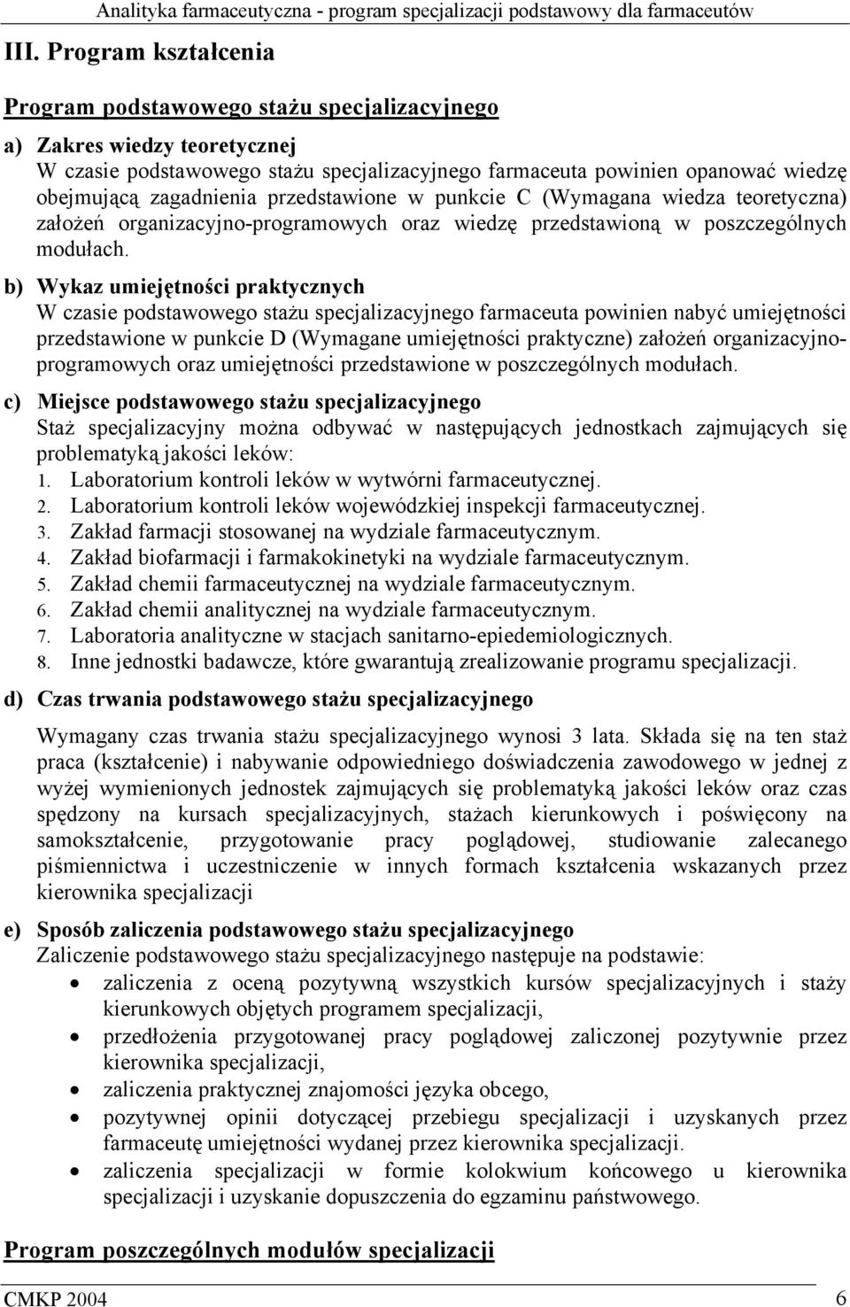 b) Wykaz umiejętności praktycznych W czasie podstawowego stażu specjalizacyjnego farmaceuta powinien nabyć umiejętności przedstawione w punkcie D (Wymagane umiejętności praktyczne) założeń