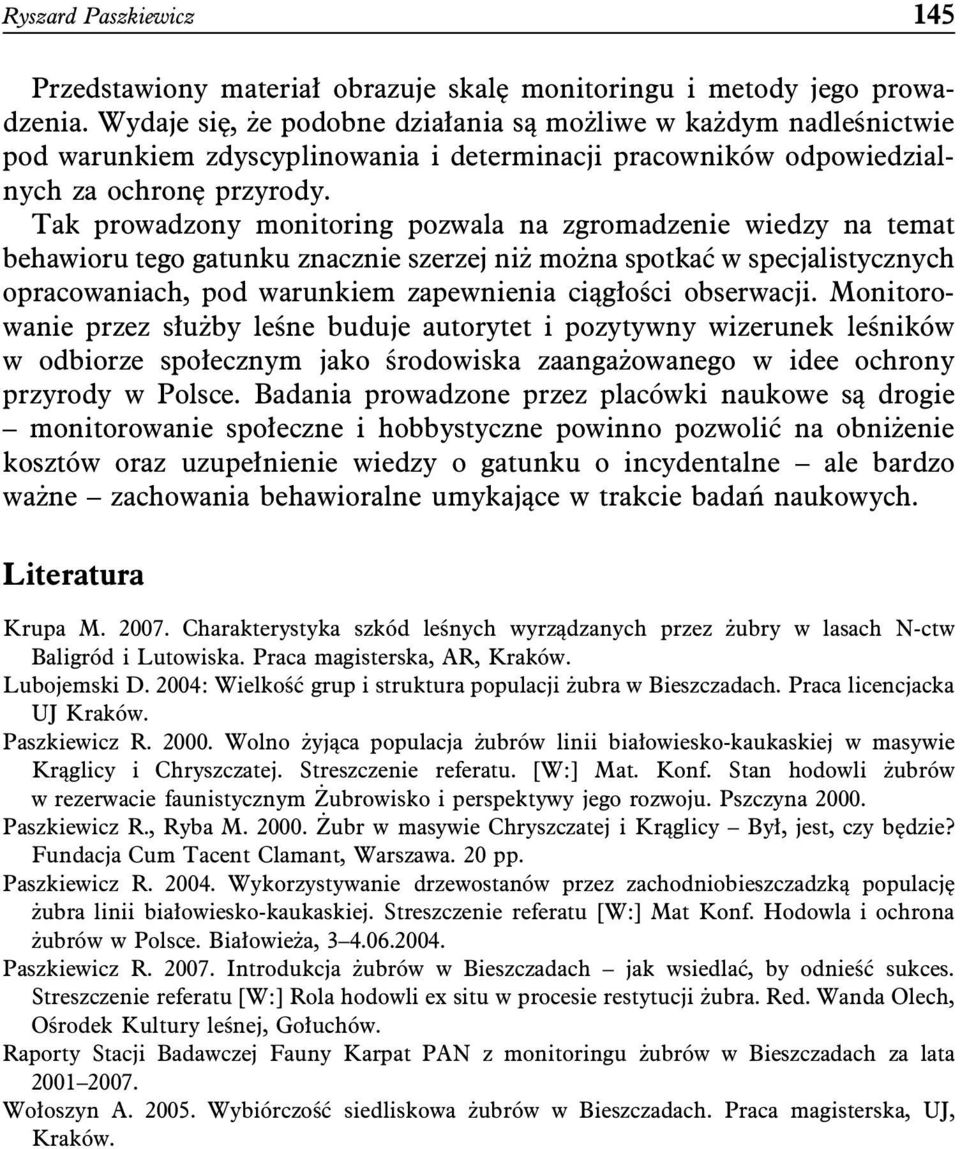 Tak prowadzony monitoring pozwala na zgromadzenie wiedzy na temat behawioru tego gatunku znacznie szerzej niż można spotkać w specjalistycznych opracowaniach, pod warunkiem zapewnienia ciągłości