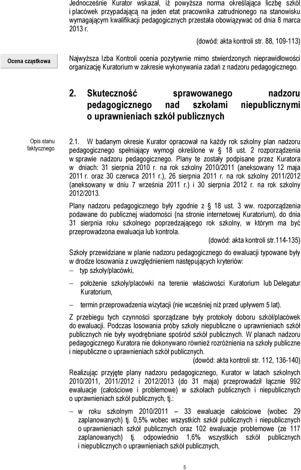 88, 109-113) Ocena cząstkowa Najwyższa Izba Kontroli ocenia pozytywnie mimo stwierdzonych nieprawidłowości organizację Kuratorium w zakresie wykonywania zadań z nadzoru pedagogicznego. 2.