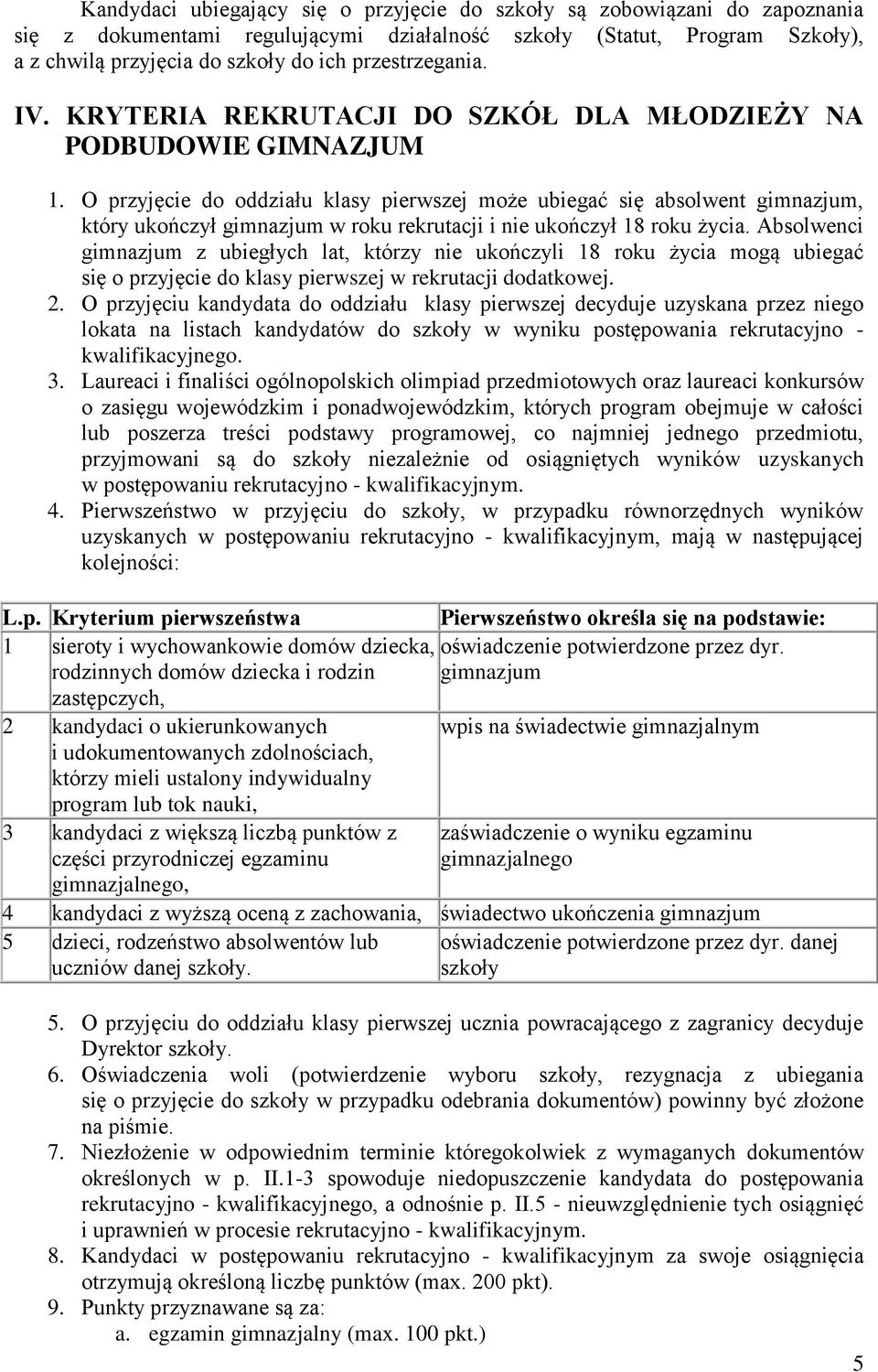 O przyjęcie do oddziału klasy pierwszej może ubiegać się absolwent gimnazjum, który ukończył gimnazjum w roku rekrutacji i nie ukończył 18 roku życia.