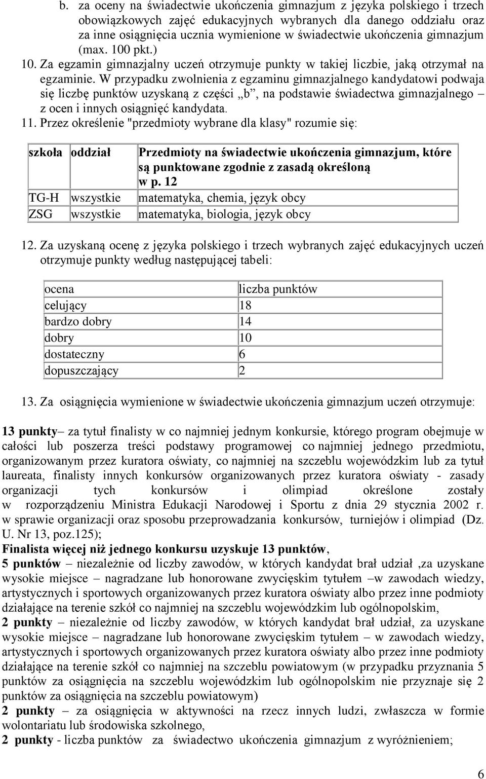 W przypadku zwolnienia z egzaminu gimnazjalnego kandydatowi podwaja się liczbę punktów uzyskaną z części b, na podstawie świadectwa gimnazjalnego z ocen i innych osiągnięć kandydata. 11.