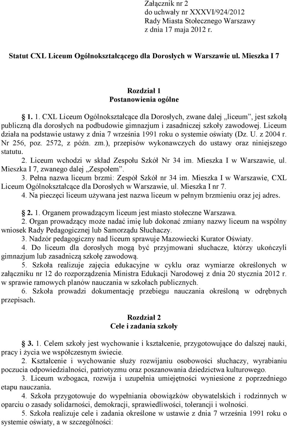 Liceum działa na podstawie ustawy z dnia 7 września 1991 roku o systemie oświaty (Dz. U. z 2004 r. Nr 256, poz. 2572, z późn. zm.), przepisów wykonawczych do ustawy oraz niniejszego statutu. 2. Liceum wchodzi w skład Zespołu Szkół Nr 34 im.