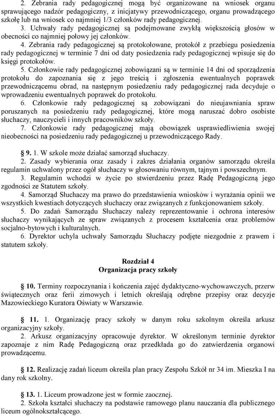 Zebrania rady pedagogicznej są protokołowane, protokół z przebiegu posiedzenia rady pedagogicznej w terminie 7 dni od daty posiedzenia rady pedagogicznej wpisuje się do księgi protokołów. 5.
