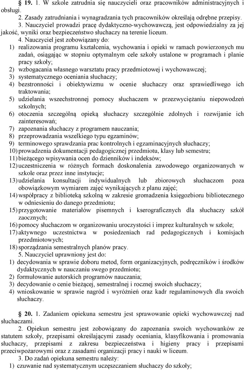 Nauczyciel jest zobowiązany do: 1) realizowania programu kształcenia, wychowania i opieki w ramach powierzonych mu zadań, osiągając w stopniu optymalnym cele szkoły ustalone w programach i planie
