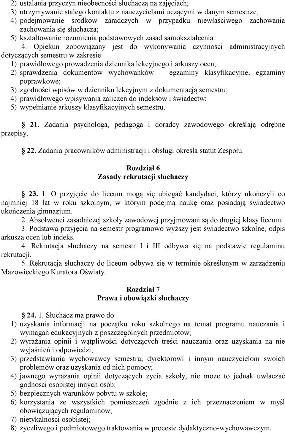 Opiekun zobowiązany jest do wykonywania czynności administracyjnych dotyczących semestru w zakresie: 1) prawidłowego prowadzenia dziennika lekcyjnego i arkuszy ocen; 2) sprawdzenia dokumentów