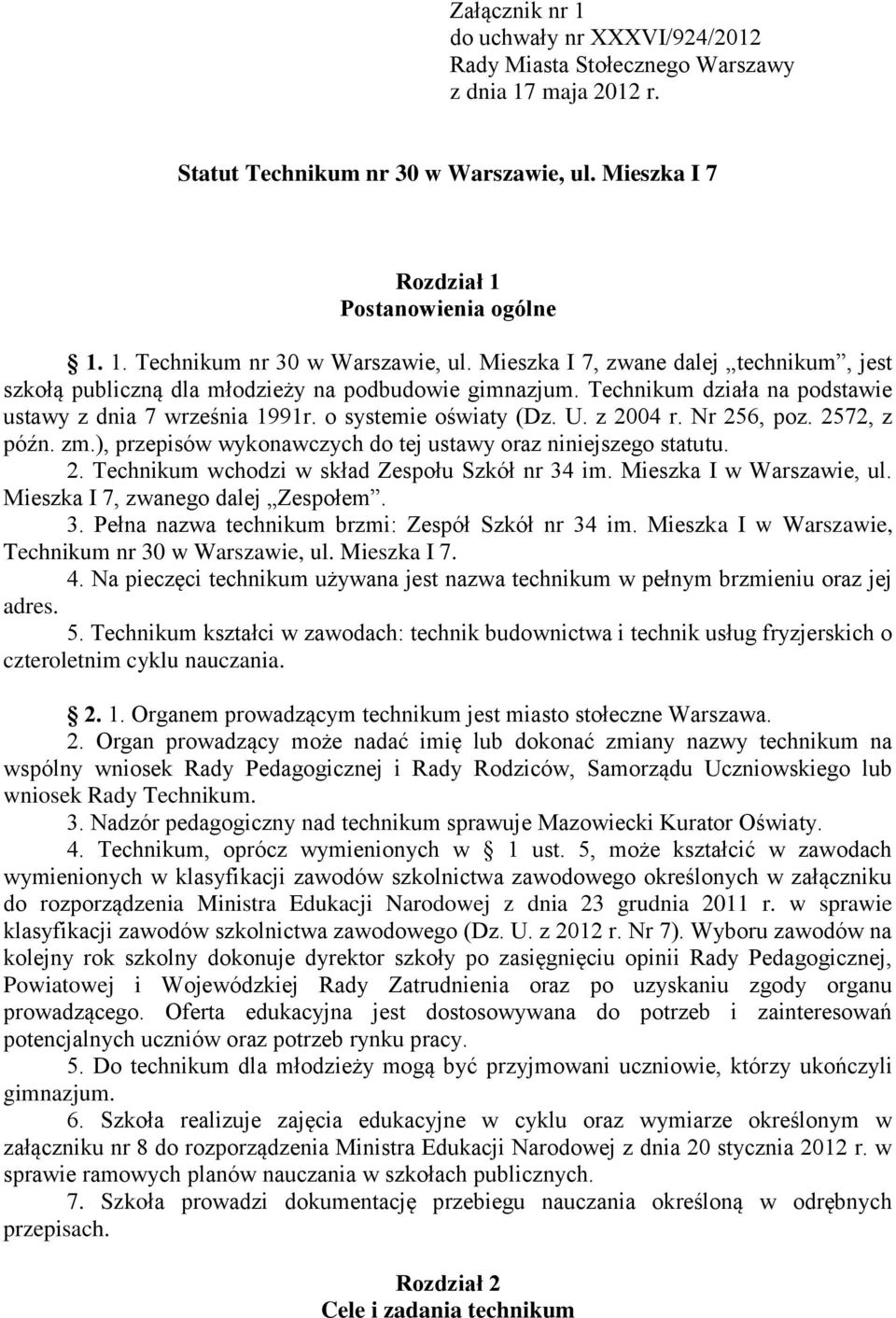 Technikum działa na podstawie ustawy z dnia 7 września 1991r. o systemie oświaty (Dz. U. z 2004 r. Nr 256, poz. 2572, z późn. zm.), przepisów wykonawczych do tej ustawy oraz niniejszego statutu. 2. Technikum wchodzi w skład Zespołu Szkół nr 34 im.