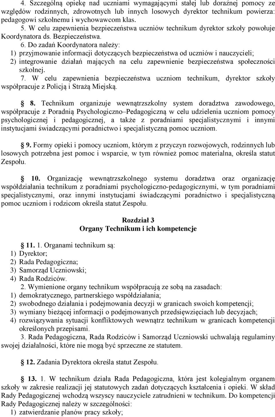 Do zadań Koordynatora należy: 1) przyjmowanie informacji dotyczących bezpieczeństwa od uczniów i nauczycieli; 2) integrowanie działań mających na celu zapewnienie bezpieczeństwa społeczności szkolnej.