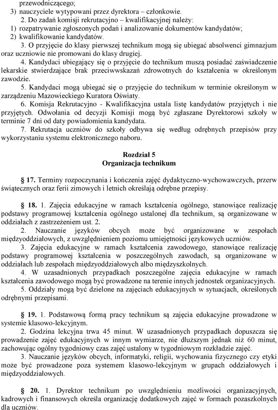 O przyjęcie do klasy pierwszej technikum mogą się ubiegać absolwenci gimnazjum oraz uczniowie nie promowani do klasy drugiej. 4.