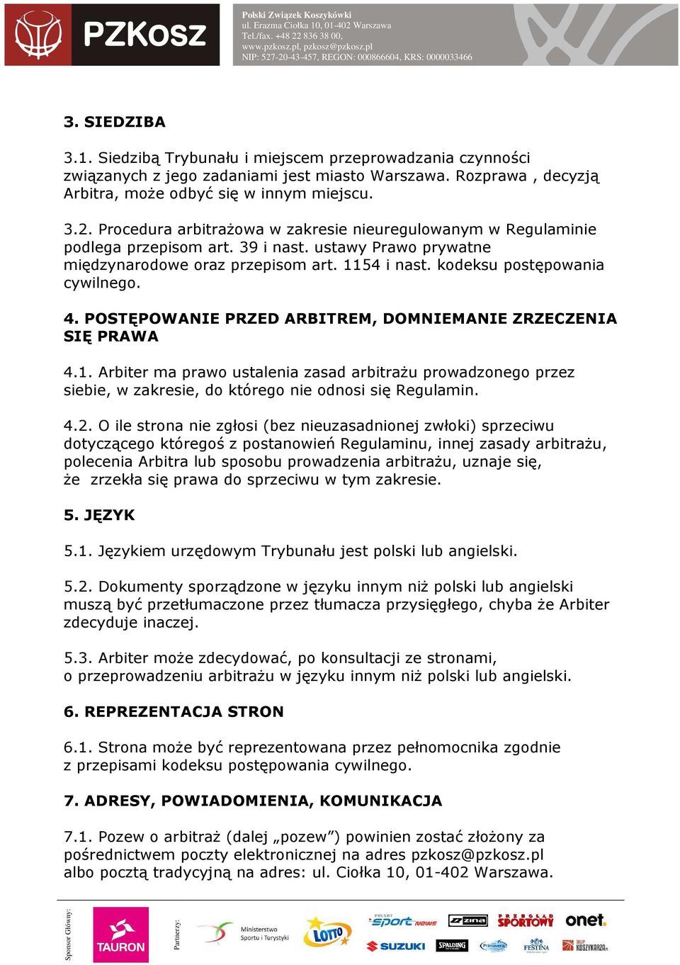 4. POSTĘPOWANIE PRZED ARBITREM, DOMNIEMANIE ZRZECZENIA SIĘ PRAWA 4.1. Arbiter ma prawo ustalenia zasad arbitrażu prowadzonego przez siebie, w zakresie, do którego nie odnosi się Regulamin. 4.2.