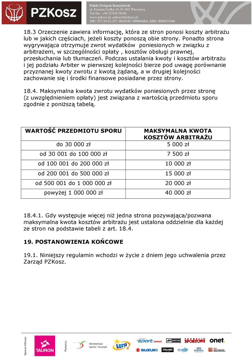 Podczas ustalania kwoty i kosztów arbitrażu i jej podziału Arbiter w pierwszej kolejności bierze pod uwagę porównanie przyznanej kwoty zwrotu z kwotą żądaną, a w drugiej kolejności zachowanie się i