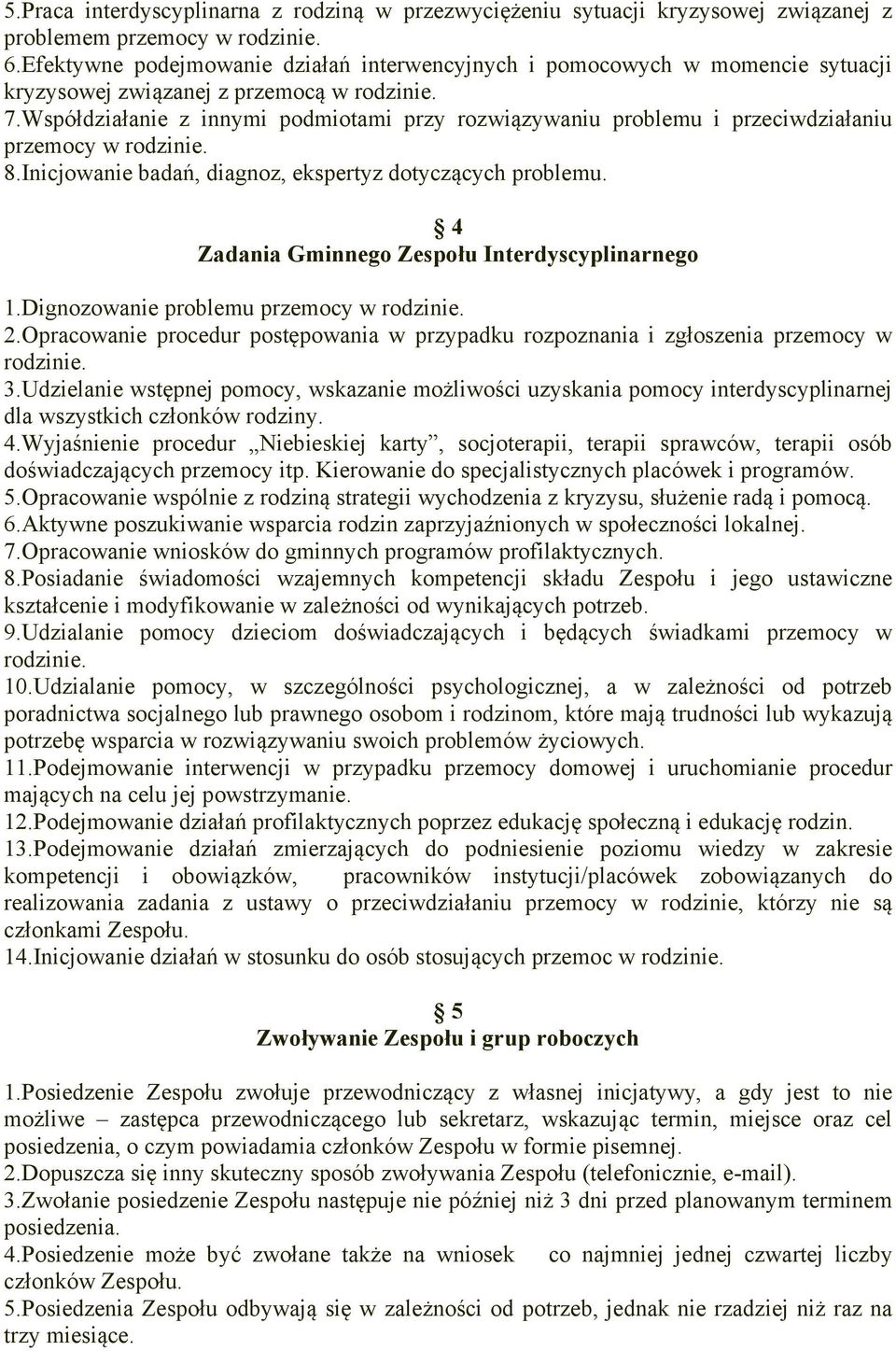 Współdziałanie z innymi podmiotami przy rozwiązywaniu problemu i przeciwdziałaniu przemocy w rodzinie. 8.Inicjowanie badań, diagnoz, ekspertyz dotyczących problemu.