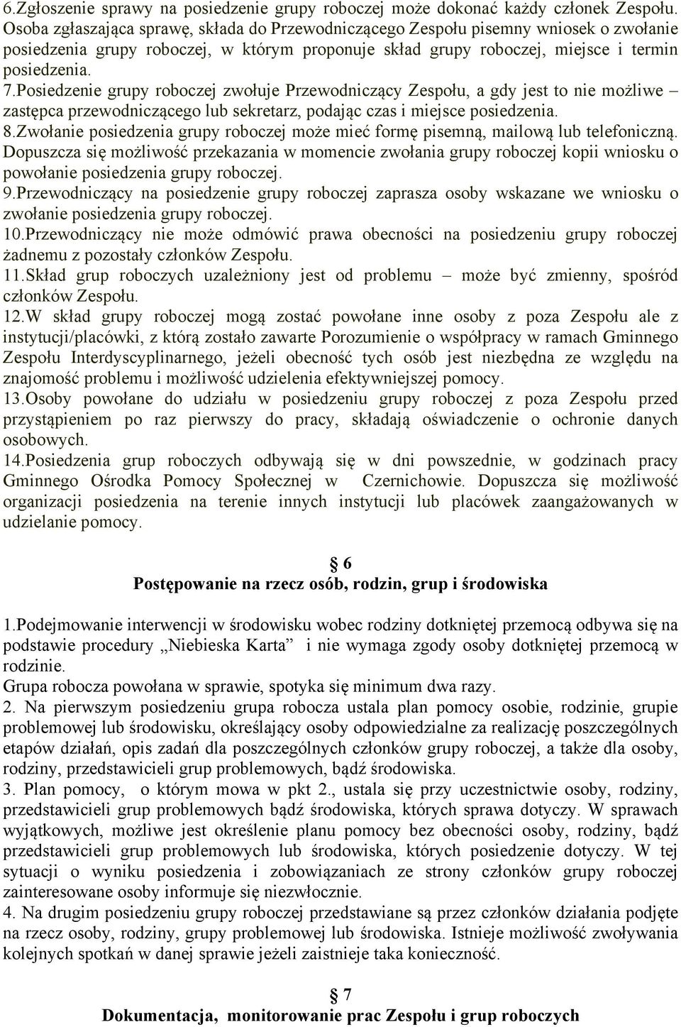 Posiedzenie grupy roboczej zwołuje Przewodniczący Zespołu, a gdy jest to nie możliwe zastępca przewodniczącego lub sekretarz, podając czas i miejsce posiedzenia. 8.