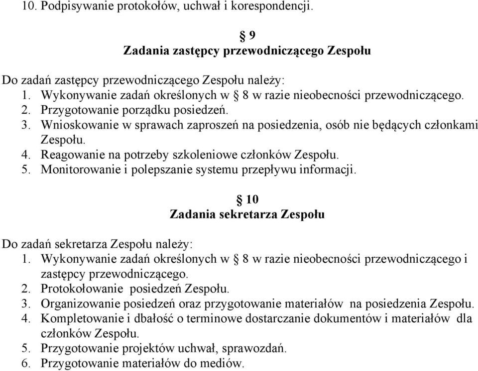 4. Reagowanie na potrzeby szkoleniowe członków Zespołu. 5. Monitorowanie i polepszanie systemu przepływu informacji. 10 Zadania sekretarza Zespołu Do zadań sekretarza Zespołu należy: 1.