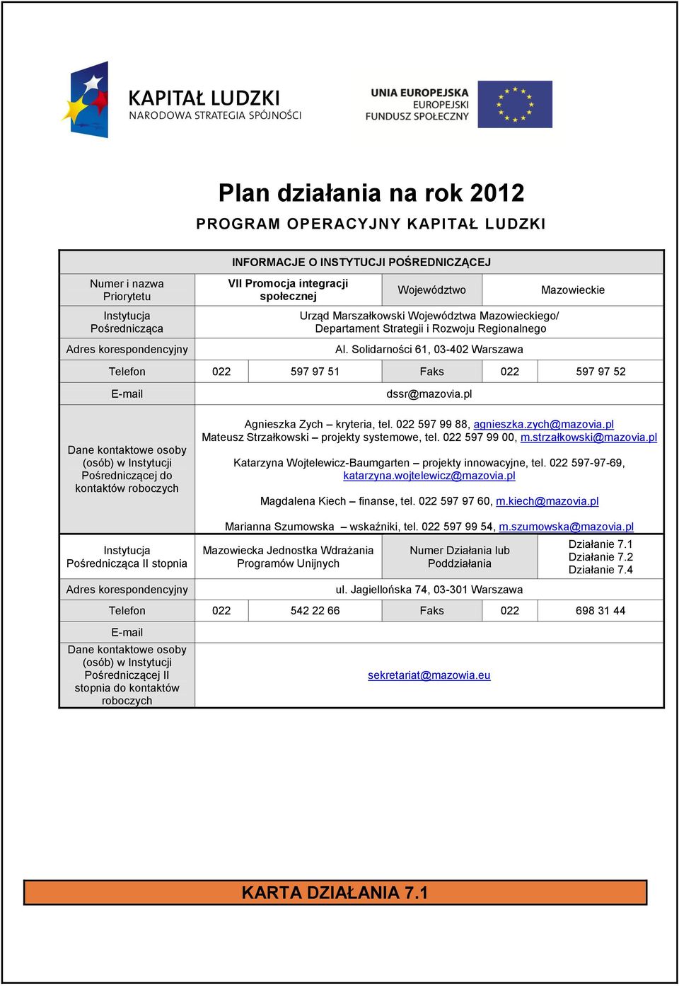 Solidarności 61, 03-402 Warszawa Mazowieckie Telefon 022 597 97 51 Faks 022 597 97 52 E-mail Dane kontaktowe osoby (osób) w Instytucji Pośredniczącej do kontaktów roboczych dssr@mazovia.