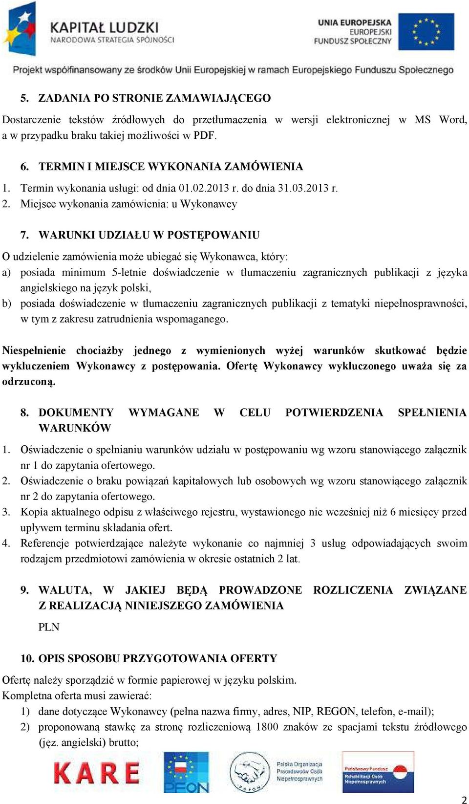 WARUNKI UDZIAŁU W POSTĘPOWANIU O udzielenie zamówienia może ubiegać się Wykonawca, który: a) posiada minimum 5-letnie doświadczenie w tłumaczeniu zagranicznych publikacji z języka angielskiego na