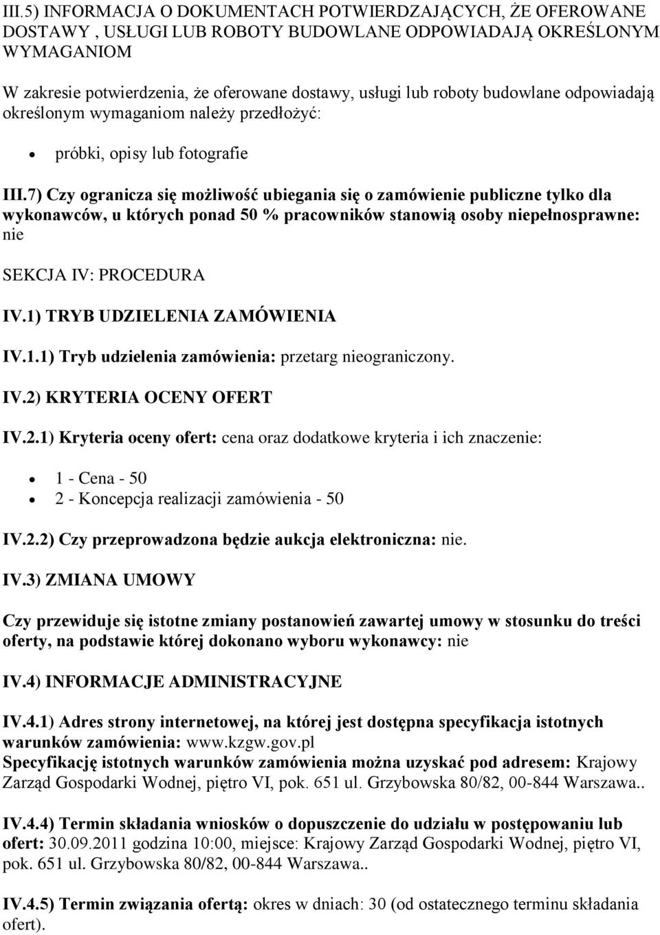 7) Czy ogranicza się możliwość ubiegania się o zamówienie publiczne tylko dla wykonawców, u których ponad 50 % pracowników stanowią osoby niepełnosprawne: nie SEKCJA IV: PROCEDURA IV.