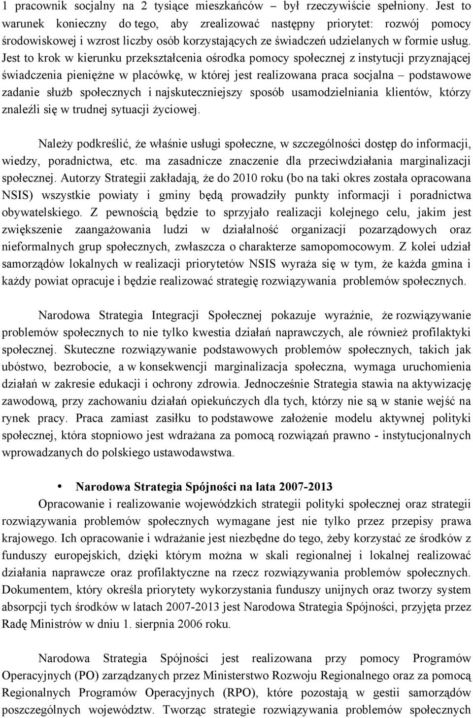 Jest to krok w kierunku przekształcenia ośrodka pomocy społecznej z instytucji przyznającej świadczenia pieniężne w placówkę, w której jest realizowana praca socjalna podstawowe zadanie służb