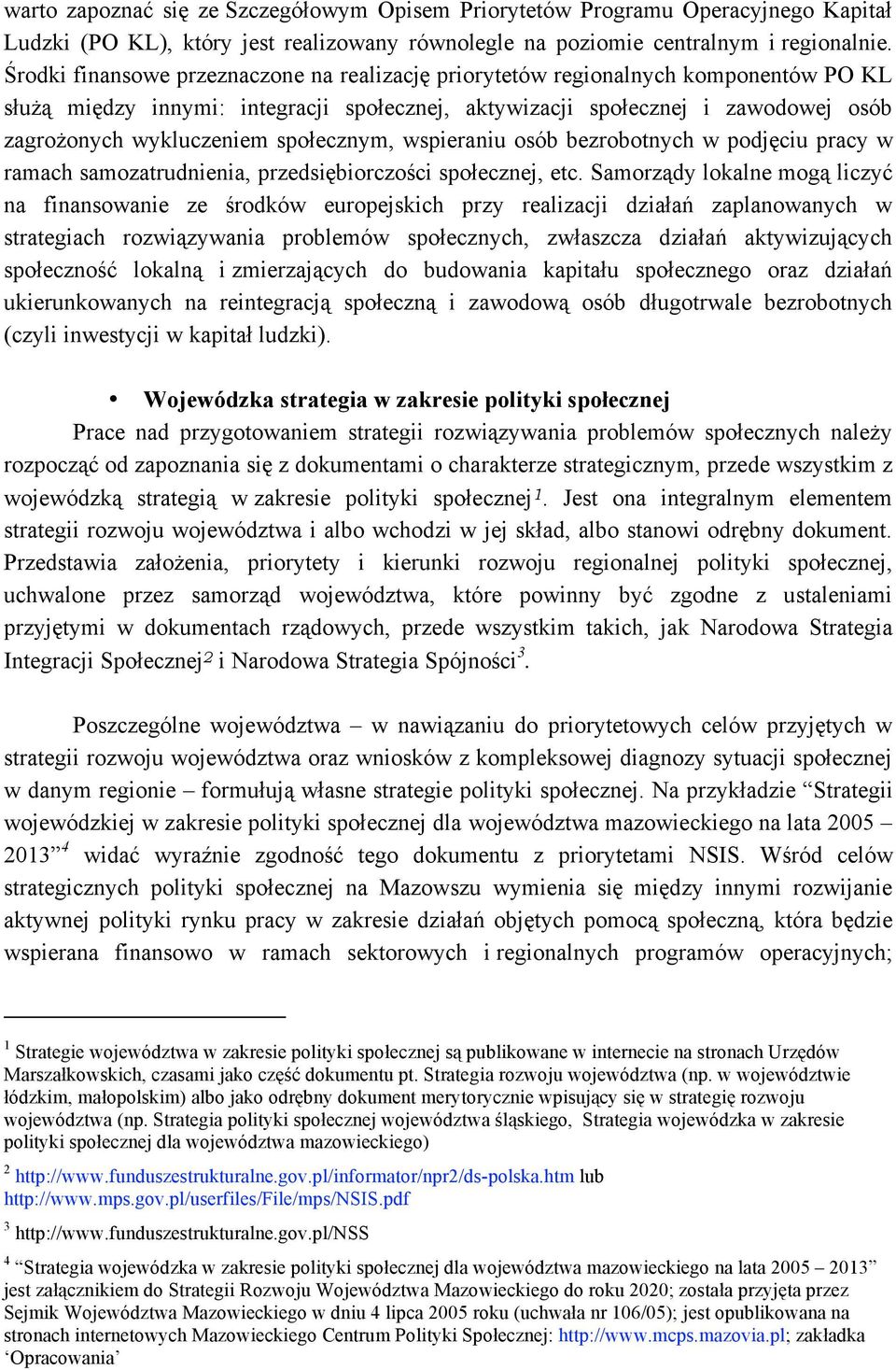 społecznym, wspieraniu osób bezrobotnych w podjęciu pracy w ramach samozatrudnienia, przedsiębiorczości społecznej, etc.