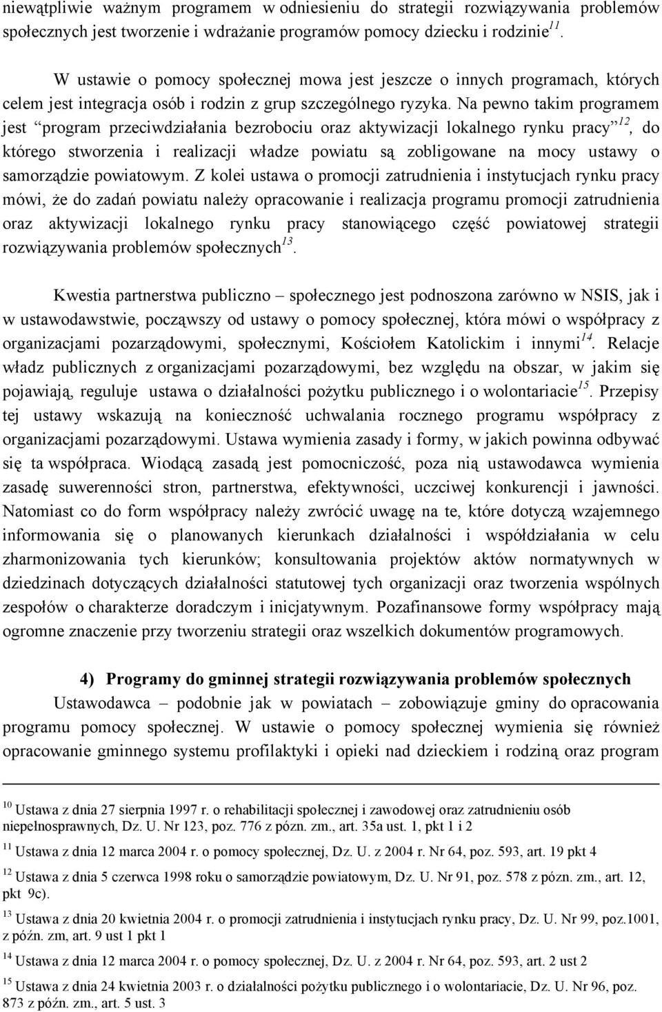 Na pewno takim programem jest program przeciwdziałania bezrobociu oraz aktywizacji lokalnego rynku pracy 12, do którego stworzenia i realizacji władze powiatu są zobligowane na mocy ustawy o